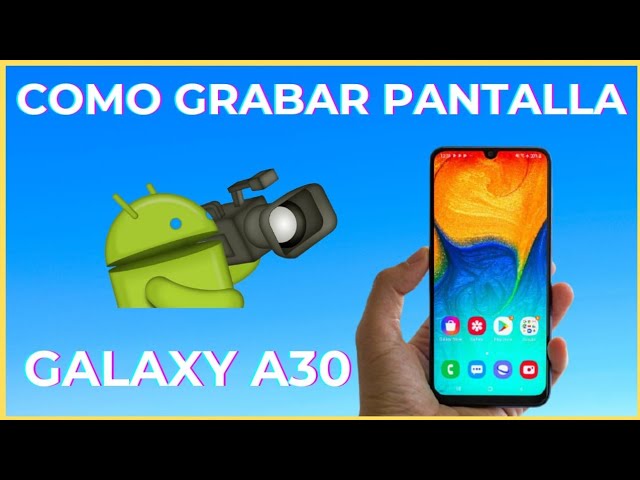 grabar pantalla en samsung galaxy a30 sabes como