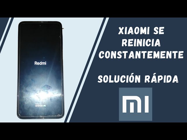 por que mi xiaomi se reinicia solo descubre la solucion aqui
