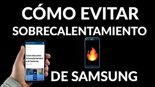 soluciona el sobrecalentamiento de tu samsung en minutos