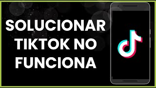 tik tok no carga descubre la solucion rapida